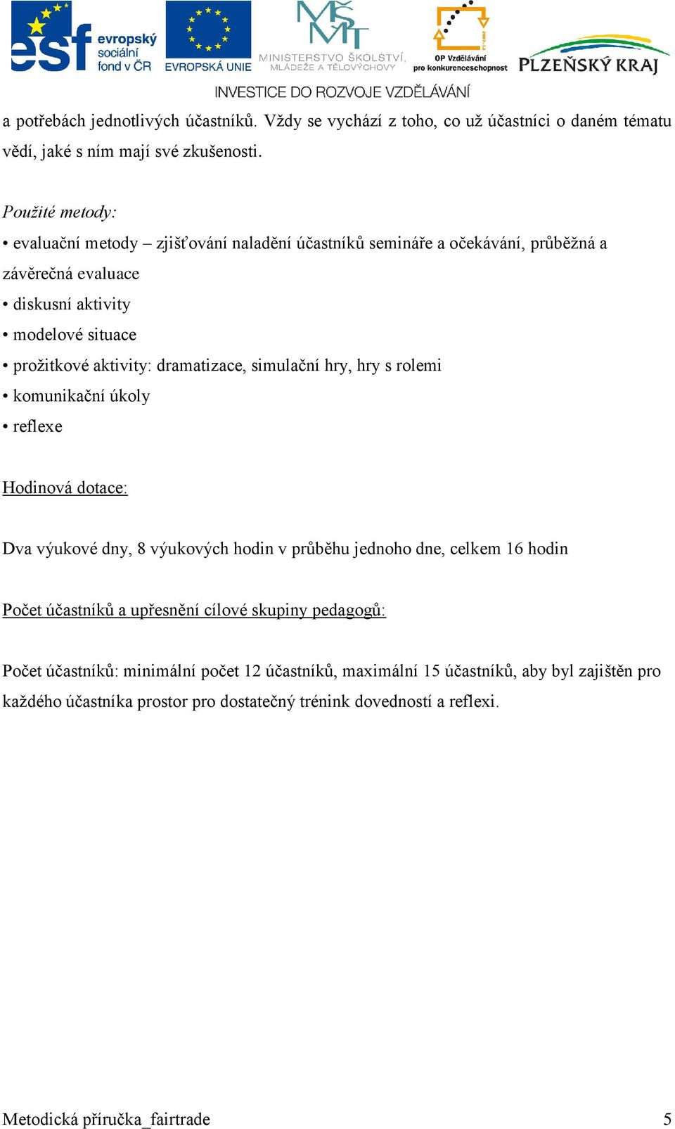 dramatizace, simulační hry, hry s rolemi komunikační úkoly reflexe Hodinová dotace: Dva výukové dny, 8 výukových hodin v průběhu jednoho dne, celkem 16 hodin Počet účastníků a