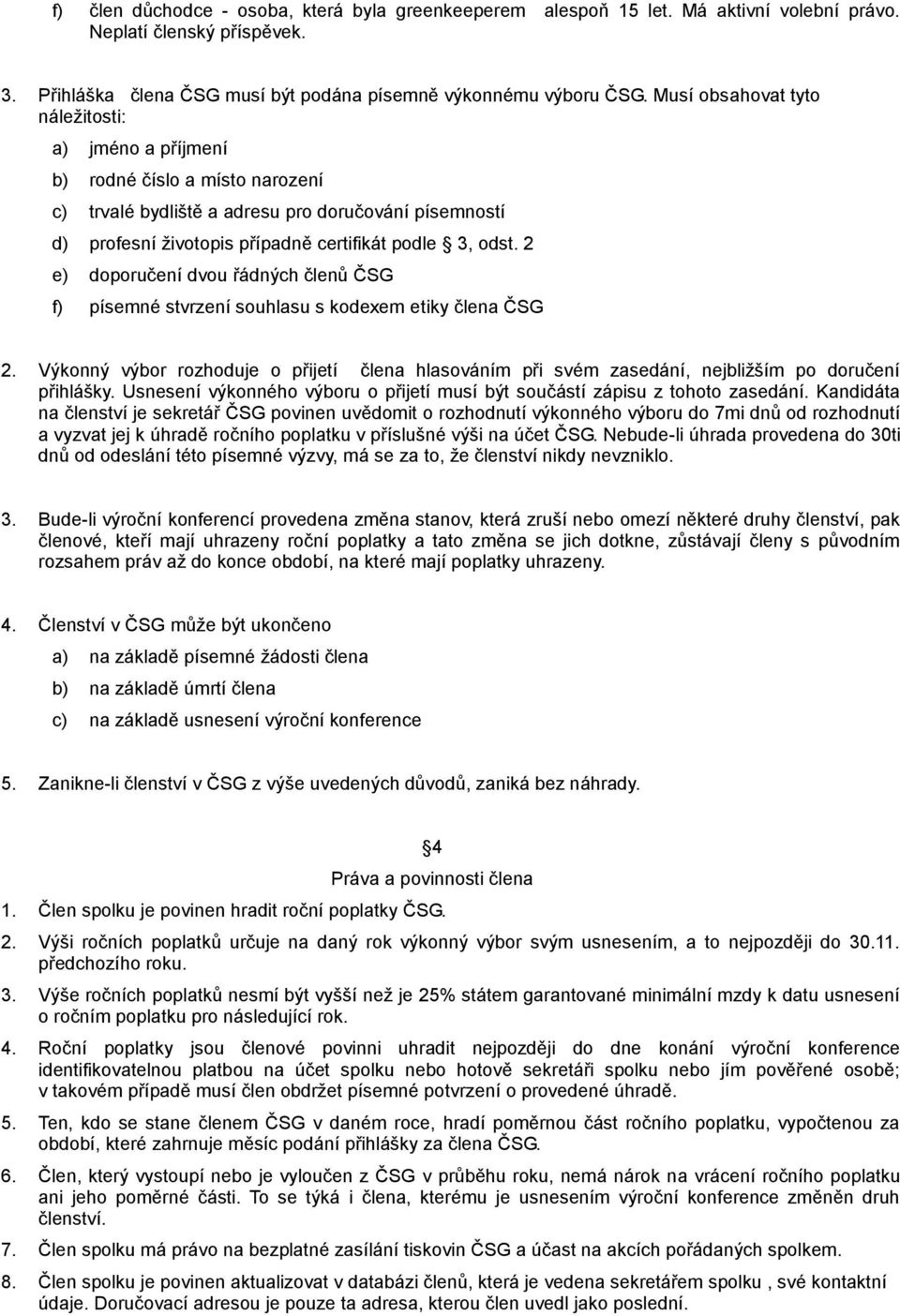 2 e) dpručení dvu řádných členů ČSG f) písemné stvrzení suhlasu s kdexem etiky člena ČSG 2. Výknný výbr rzhduje přijetí člena hlasváním při svém zasedání, nejbližším p dručení přihlášky.