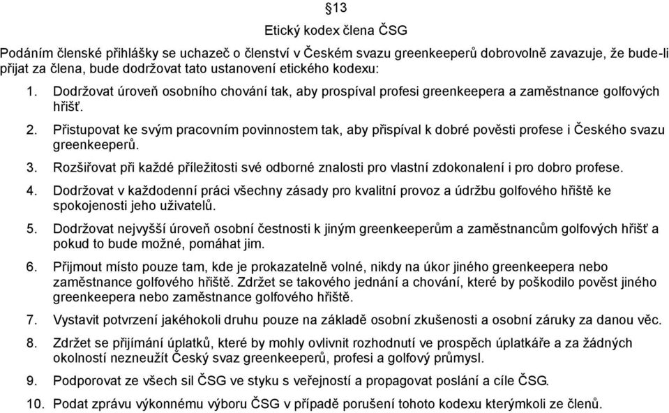 Přistupvat ke svým pracvním pvinnstem tak, aby přispíval k dbré pvěsti prfese i Českéh svazu greenkeeperů. 3. Rzšiřvat při každé příležitsti své dbrné znalsti pr vlastní zdknalení i pr dbr prfese. 4.