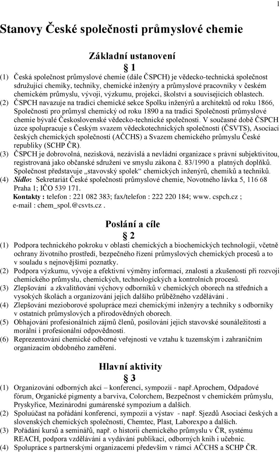 (2) ČSPCH navazuje na tradici chemické sekce Spolku inženýrů a architektů od roku 1866, Společnosti pro průmysl chemický od roku 1890 a na tradici Společnosti průmyslové chemie bývalé Československé