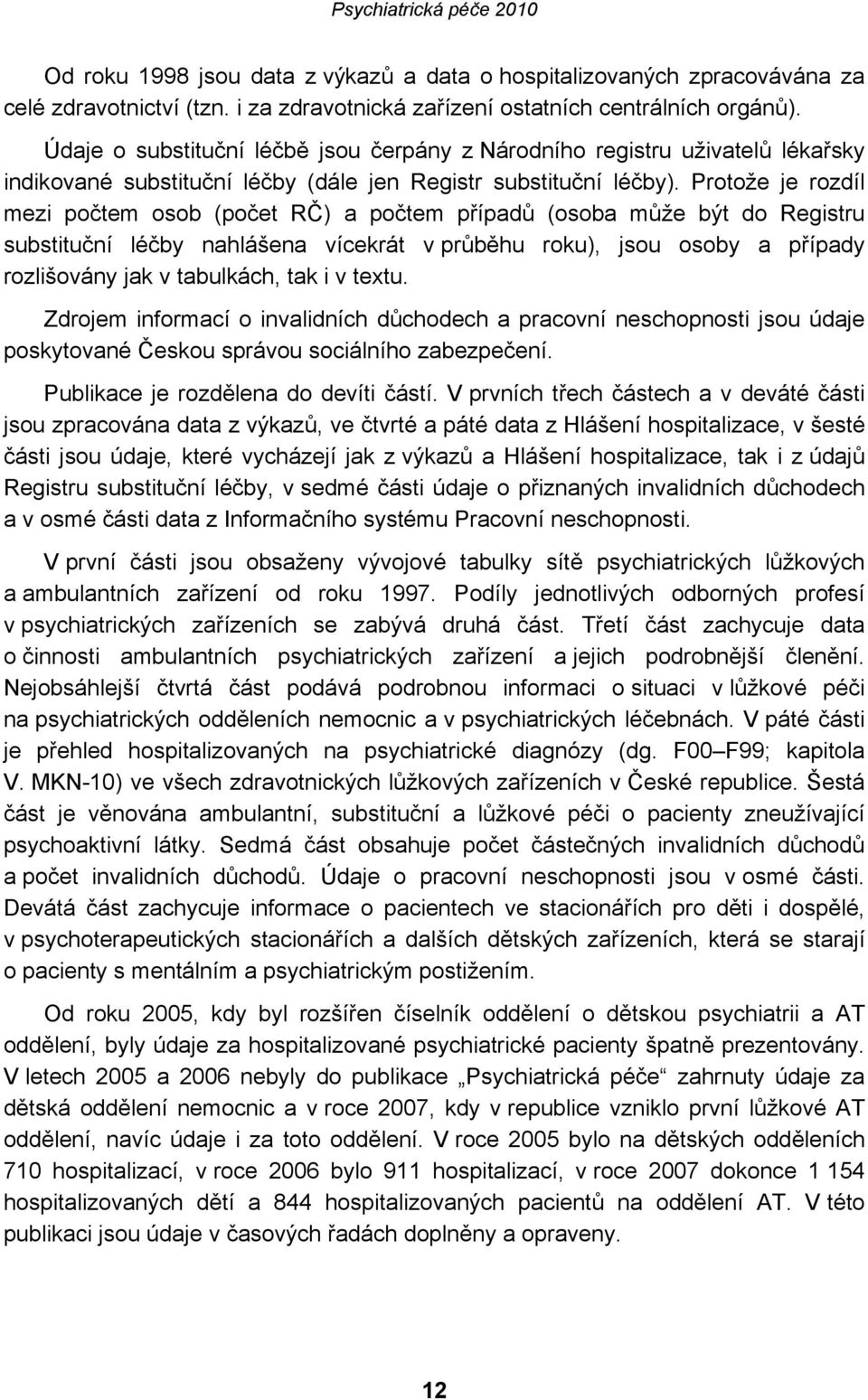 Protože je rozdíl mezi počtem osob (počet RČ) a počtem případů (osoba může být do Registru substituční léčby nahlášena vícekrát v průběhu roku), jsou osoby a případy rozlišovány jak v tabulkách, tak