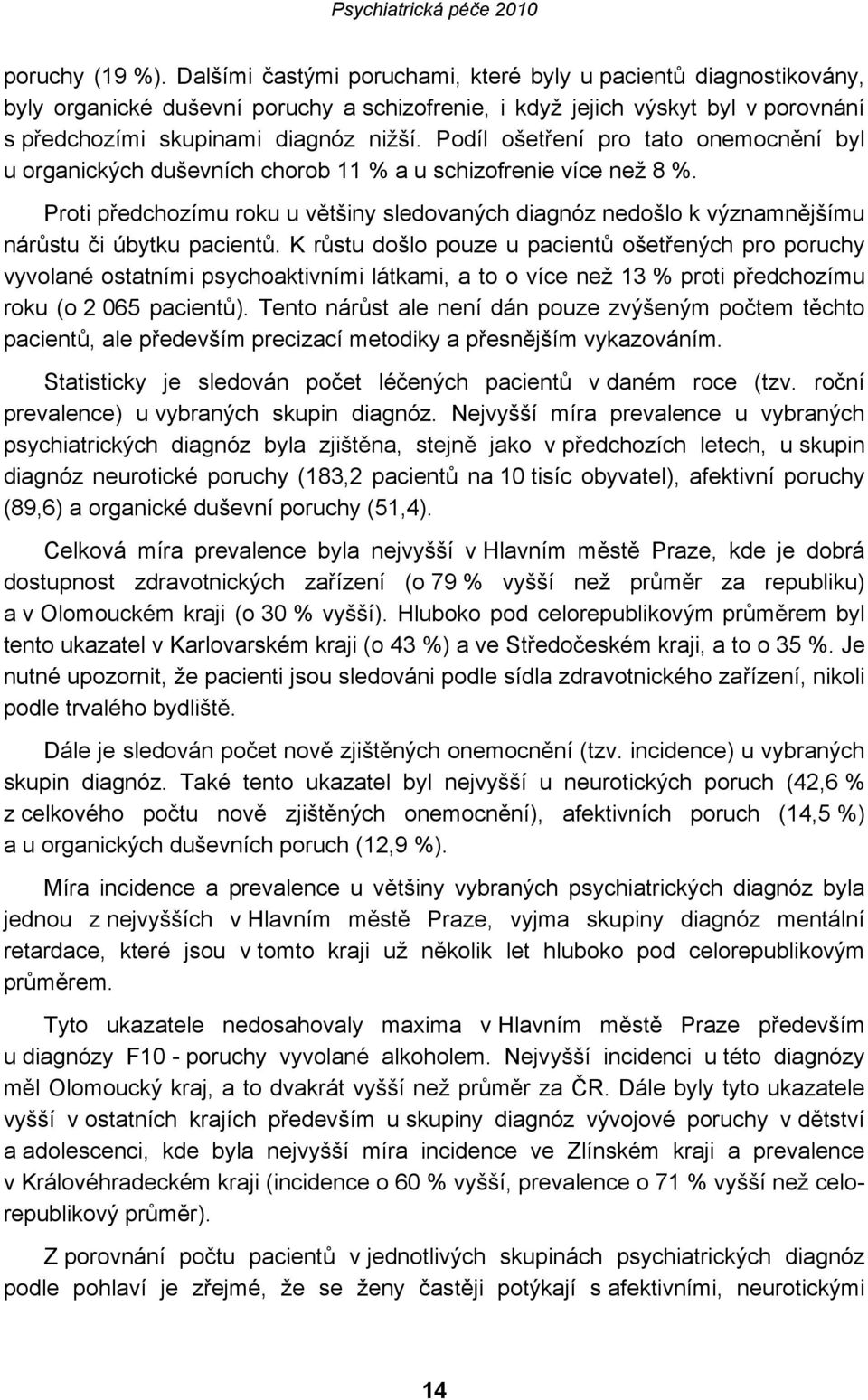 Podíl ošetření pro tato onemocnění byl u organických duševních chorob 11 % a u schizofrenie více než 8 %.