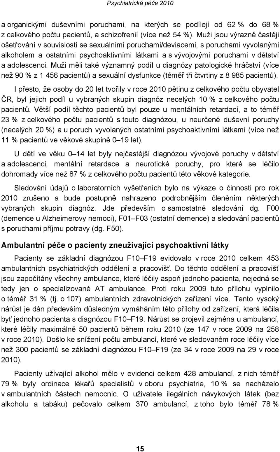 adolescenci. Muži měli také významný podíl u diagnózy patologické hráčství (více než 90 % z 1 456 pacientů) a sexuální dysfunkce (téměř tři čtvrtiny z 8 985 pacientů).