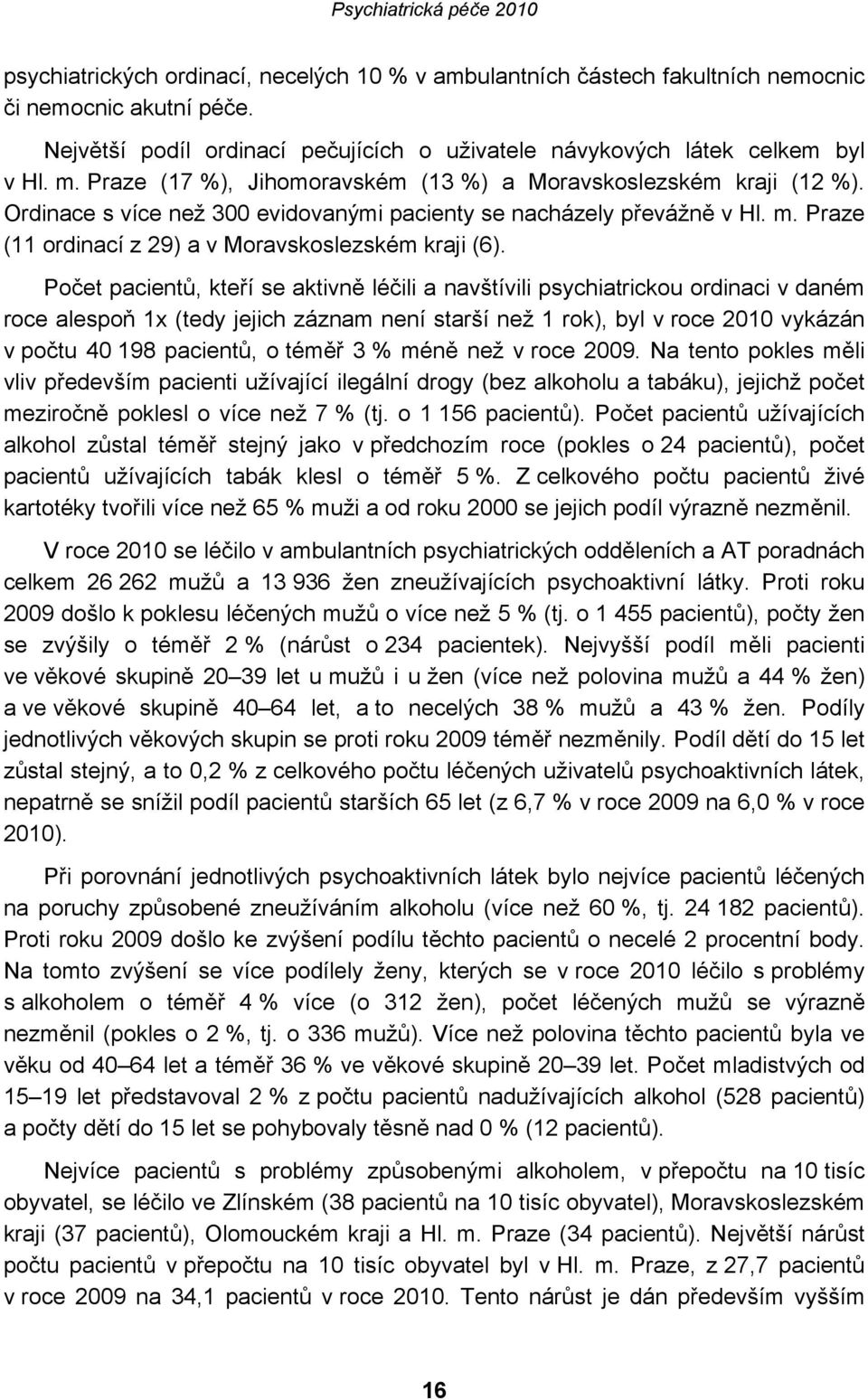 Počet pacientů, kteří se aktivně léčili a navštívili psychiatrickou ordinaci v daném roce alespoň 1x (tedy jejich záznam není starší než 1 rok), byl v roce 2010 vykázán v počtu 40 198 pacientů, o