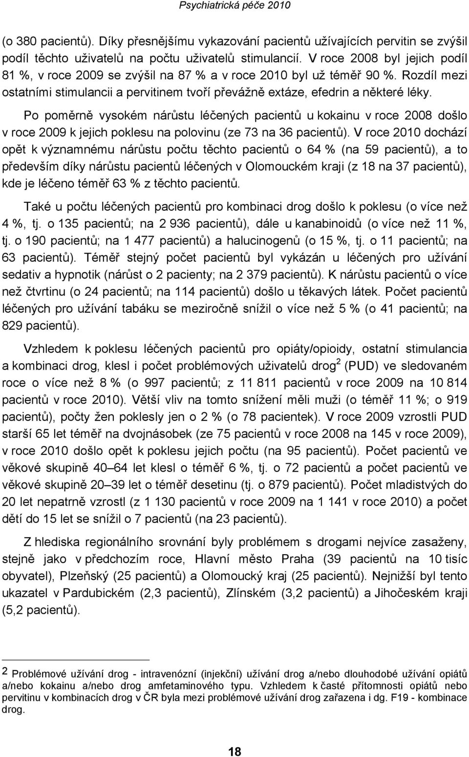 Po poměrně vysokém nárůstu léčených pacientů u kokainu v roce 2008 došlo v roce 2009 k jejich poklesu na polovinu (ze 73 na 36 pacientů).