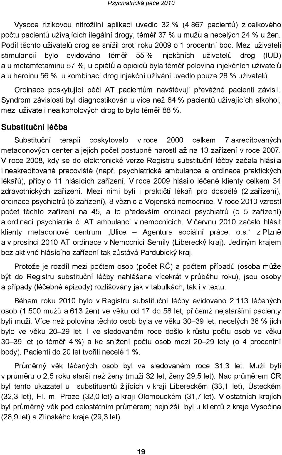 Mezi uživateli stimulancií bylo evidováno téměř 55 % injekčních uživatelů drog (IUD) a u metamfetaminu 57 %, u opiátů a opioidů byla téměř polovina injekčních uživatelů a u heroinu 56 %, u kombinací