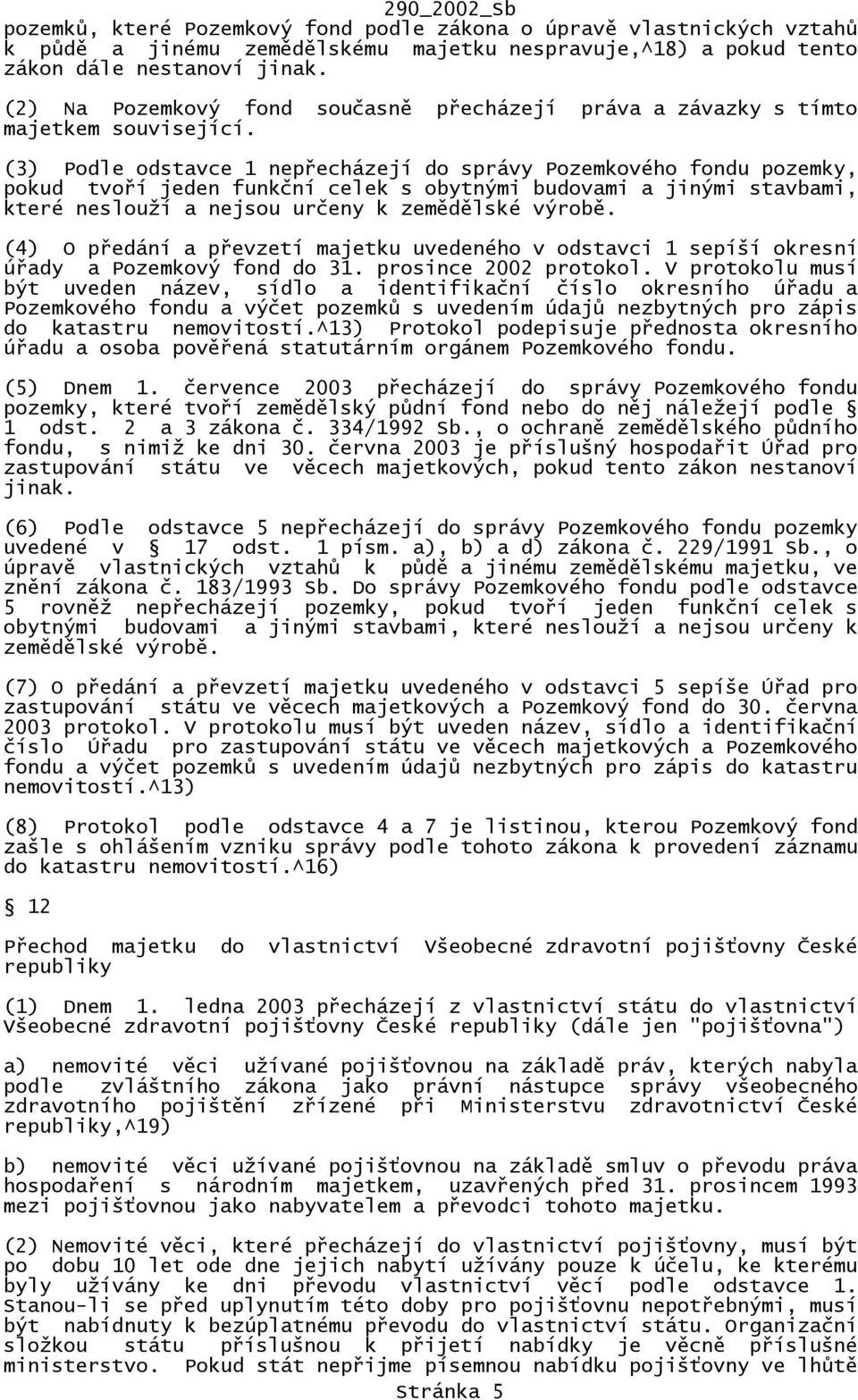 (3) Podle odstavce 1 nepřecházejí do správy Pozemkového fondu pozemky, pokud tvoří jeden funkční celek s obytnými budovami a jinými stavbami, které neslouží a nejsou určeny k zemědělské výrobě.