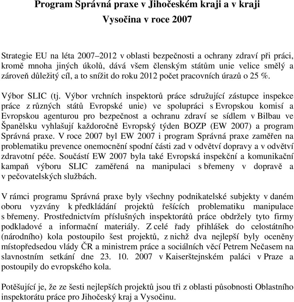 Výbor vrchních inspektorů práce sdružující zástupce inspekce práce z různých států Evropské unie) ve spolupráci s Evropskou komisí a Evropskou agenturou pro bezpečnost a ochranu zdraví se sídlem v