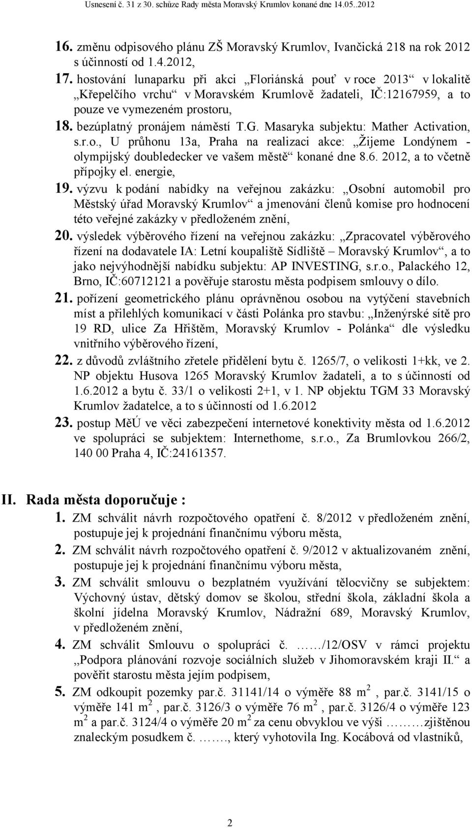 Masaryka subjektu: Mather Activation, s.r.o., U průhonu 13a, Praha na realizaci akce: Žijeme Londýnem - olympijský doubledecker ve vašem městě konané dne 8.6. 2012, a to včetně přípojky el.