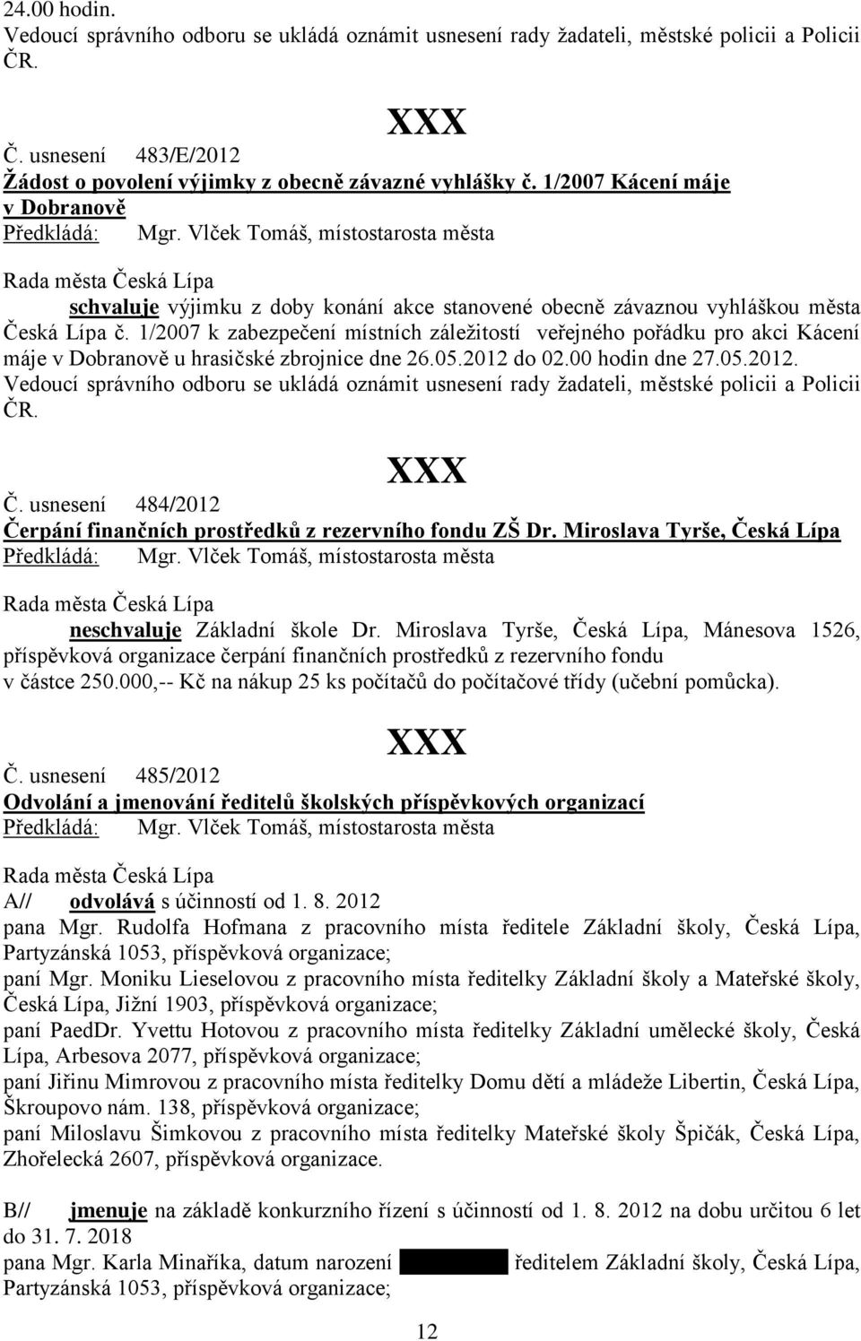 do 02.00 hodin dne 27.05.2012. Vedoucí správního odboru se ukládá oznámit usnesení rady žadateli, městské policii a Policii ČR. Č. usnesení 484/2012 Čerpání finančních prostředků z rezervního fondu ZŠ Dr.