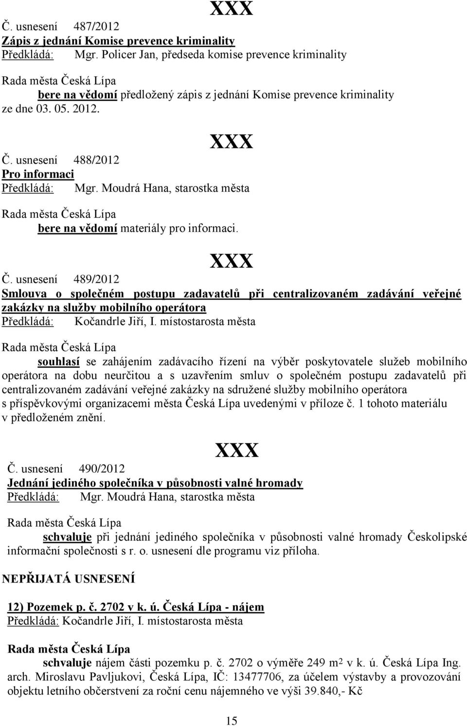 usnesení 488/2012 Pro informaci bere na vědomí materiály pro informaci. Č.