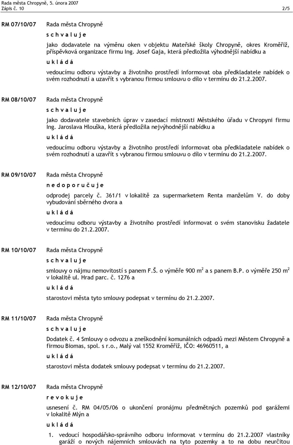 termínu do 21.2.2007. RM 08/10/07 jako dodavatele stavebních úprav v zasedací místnosti Městského úřadu v Chropyni firmu Ing.