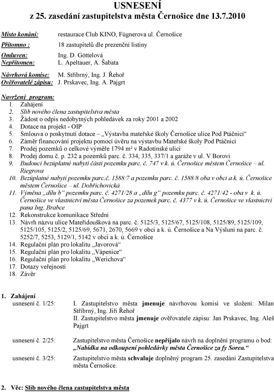 Zahájení 2. Slib nového člena zastupitelstva města 3. Žádost o odpis nedobytných pohledávek za roky 2001 a 2002 4. Dotace na projekt - OIP 5.