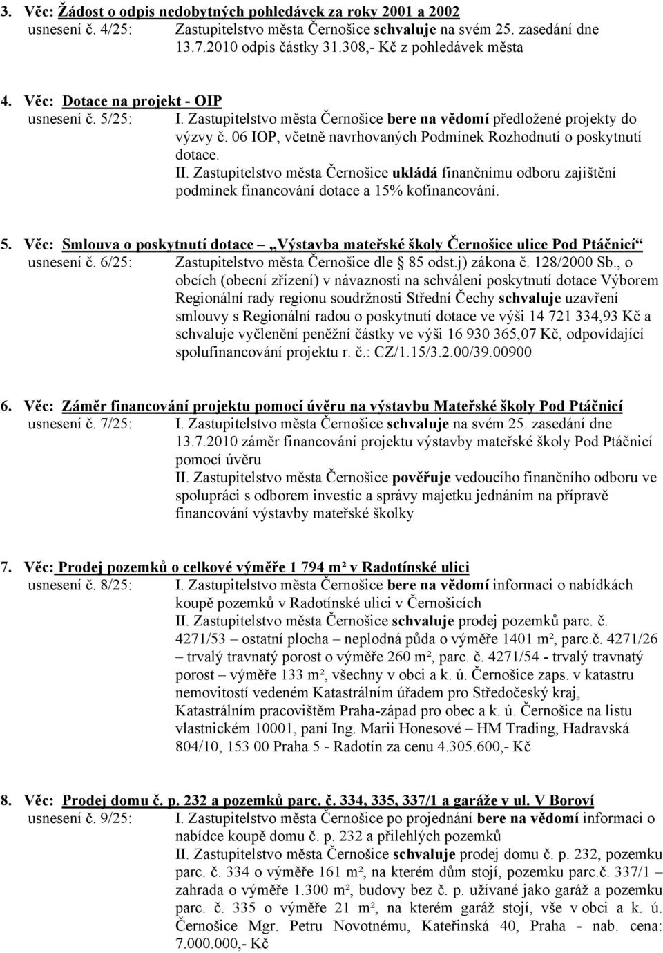 06 IOP, včetně navrhovaných Podmínek Rozhodnutí o poskytnutí dotace. II. Zastupitelstvo města Černošice ukládá finančnímu odboru zajištění podmínek financování dotace a 15% kofinancování. 5.