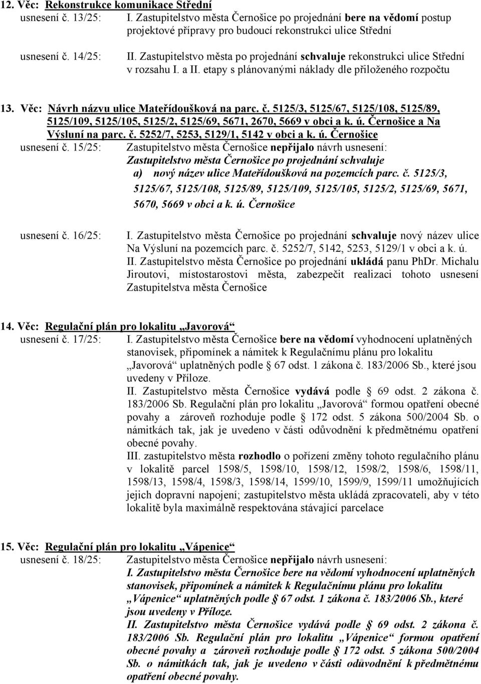 Věc: Návrh názvu ulice Mateřídoušková na parc. č. 5125/3, 5125/67, 5125/108, 5125/89, 5125/109, 5125/105, 5125/2, 5125/69, 5671, 2670, 5669 v obci a k. ú. Černošice a Na Výsluní na parc. č. 5252/7, 5253, 5129/1, 5142 v obci a k.