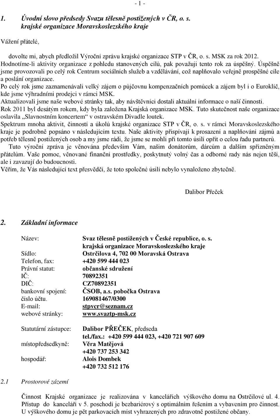 Úspěšně jsme provozovali po celý rok Centrum sociálních služeb a vzdělávání, což naplňovalo veřejně prospěšné cíle a poslání organizace.