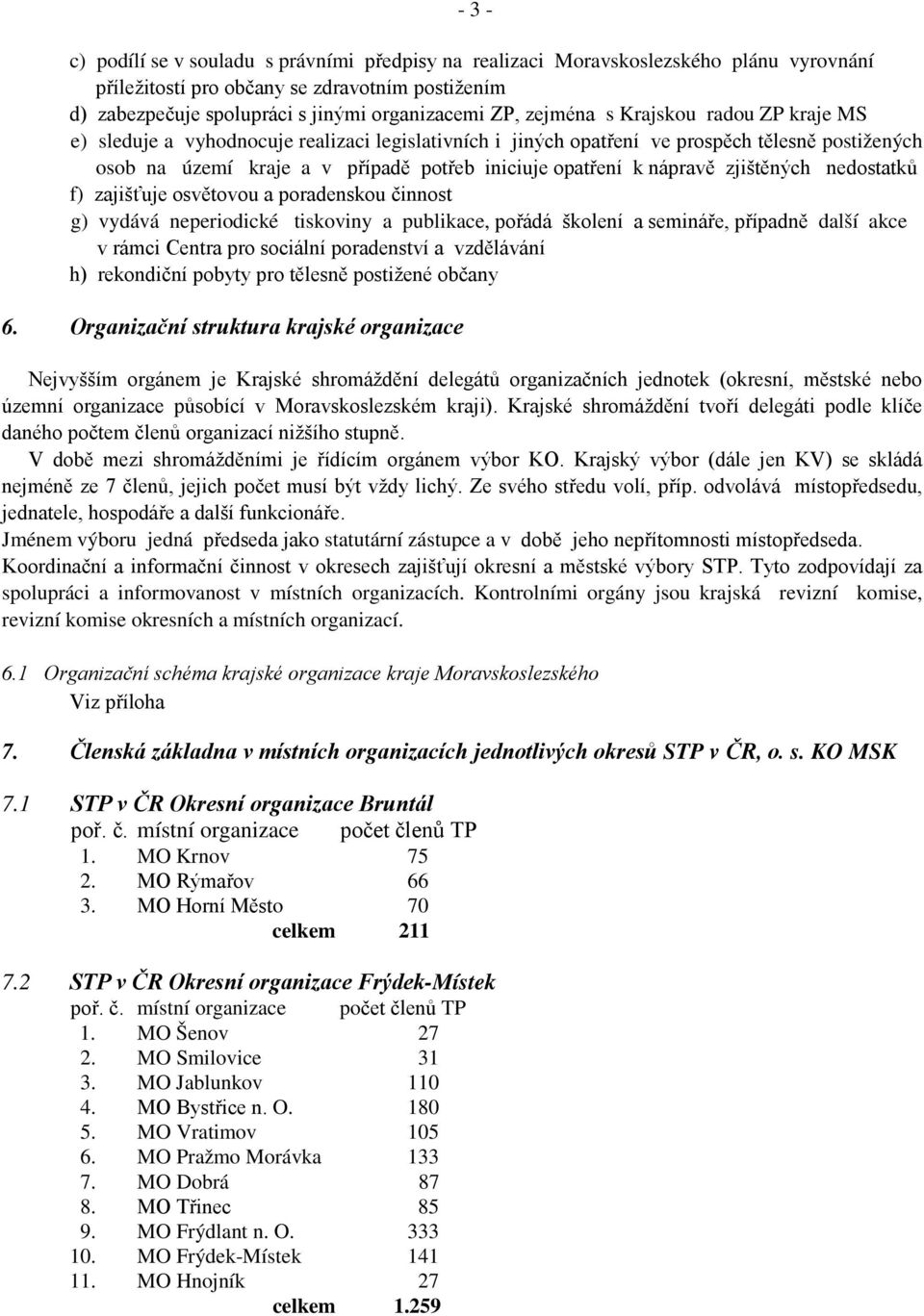 nápravě zjištěných nedostatků f) zajišťuje osvětovou a poradenskou činnost g) vydává neperiodické tiskoviny a publikace, pořádá školení a semináře, případně další akce v rámci Centra pro sociální