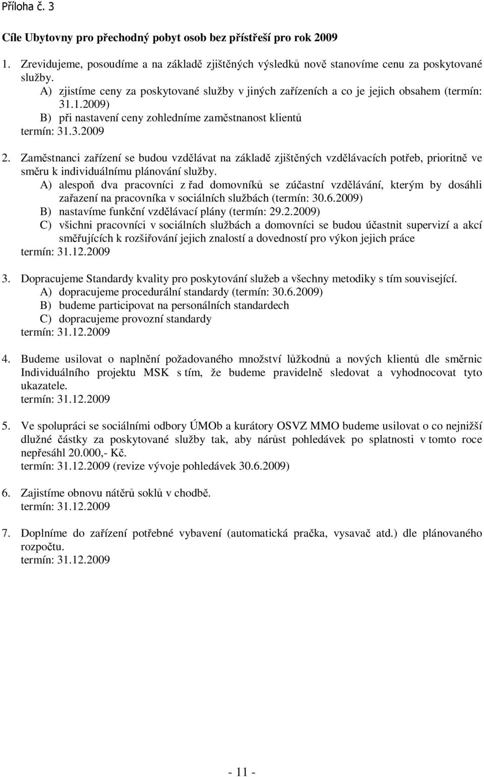 Zamstnanci zaízení se budou vzdlávat na základ zjištných vzdlávacích poteb, prioritn ve smru k individuálnímu plánování služby.