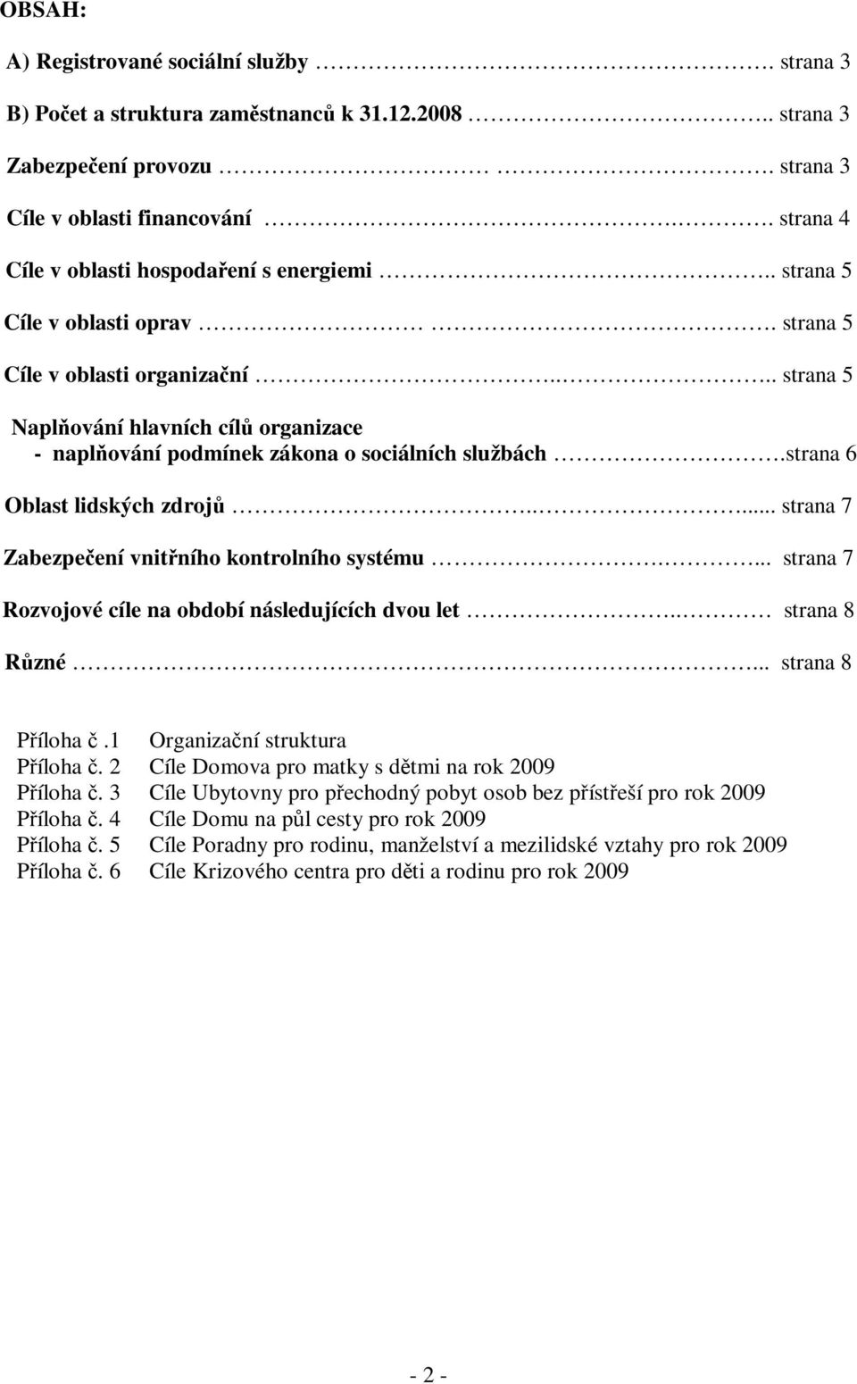 ... strana 5 Naplování hlavních cíl organizace - naplování podmínek zákona o sociálních službách.strana 6 Oblast lidských zdroj..... strana 7 Zabezpeení vnitního kontrolního systému.