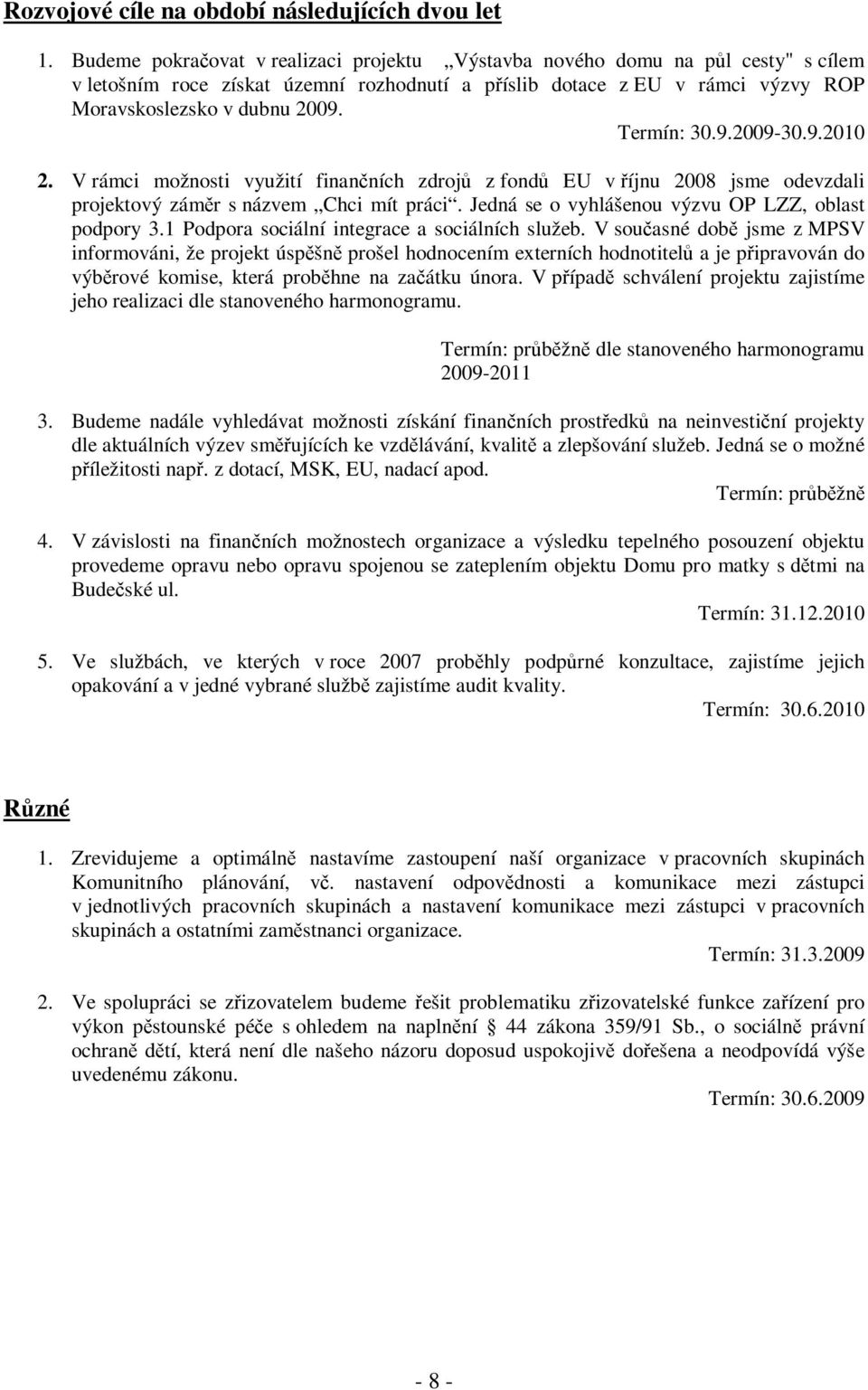 Termín: 30.9.2009-30.9.2010 2. V rámci možnosti využití finanních zdroj z fond EU v íjnu 2008 jsme odevzdali projektový zámr s názvem Chci mít práci.