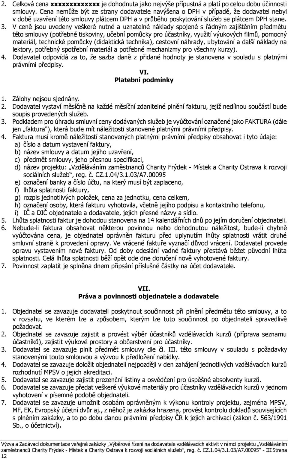 V ceně jsou uvedeny veškeré nutné a uznatelné náklady spojené s řádným zajištěním předmětu této smlouvy (potřebné tiskoviny, učební pomůcky pro účastníky, využití výukových filmů, pomocný materiál,