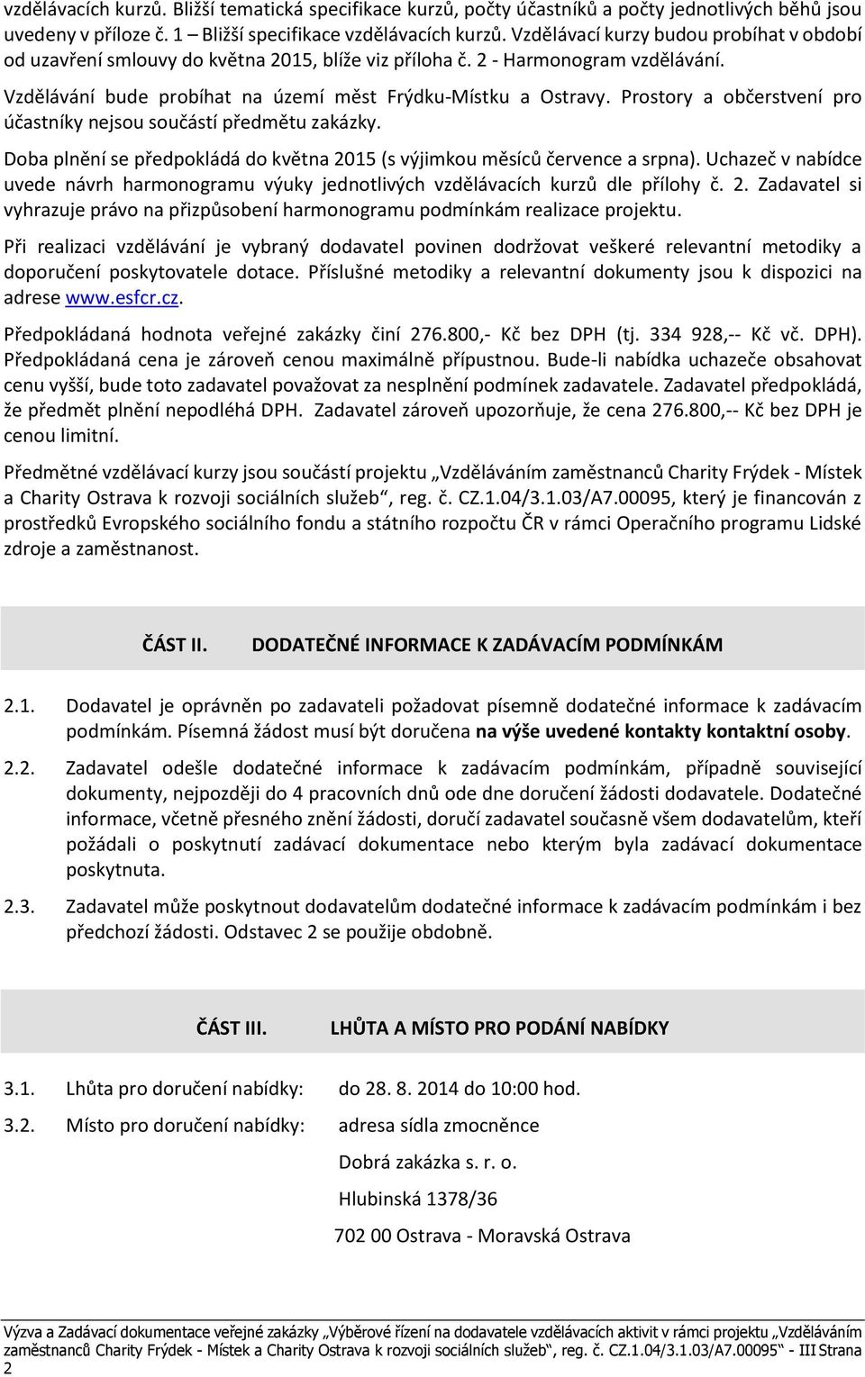 Prostory a občerstvení pro účastníky nejsou součástí předmětu zakázky. Doba plnění se předpokládá do května 2015 (s výjimkou měsíců července a srpna).