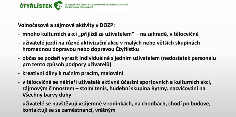 uživatelů) - kreativní dílny k ručním pracím, malování - v tělocvičně se někteří uživatelé aktivně účastní sportovních a kulturních akcí, zájmovým činnostem stolní