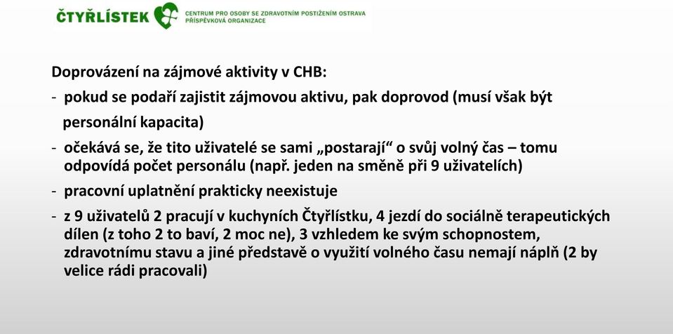 jeden na směně při 9 uživatelích) - pracovní uplatnění prakticky neexistuje - z 9 uživatelů 2 pracují v kuchyních Čtyřlístku, 4 jezdí do