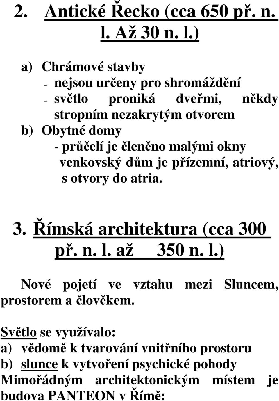 ) a) Chrámové stavby nejsou určeny pro shromáždění světlo proniká dveřmi, někdy stropním nezakrytým otvorem b) Obytné domy - průčelí