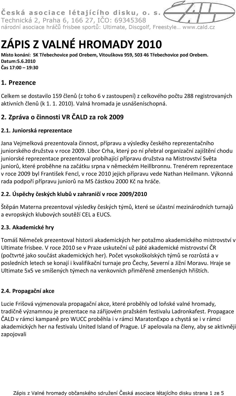 1. Juniorská reprezentace Jana Vejmelková prezentovala činnost, přípravu a výsledky českého reprezentačního juniorského družstva v roce 2009.