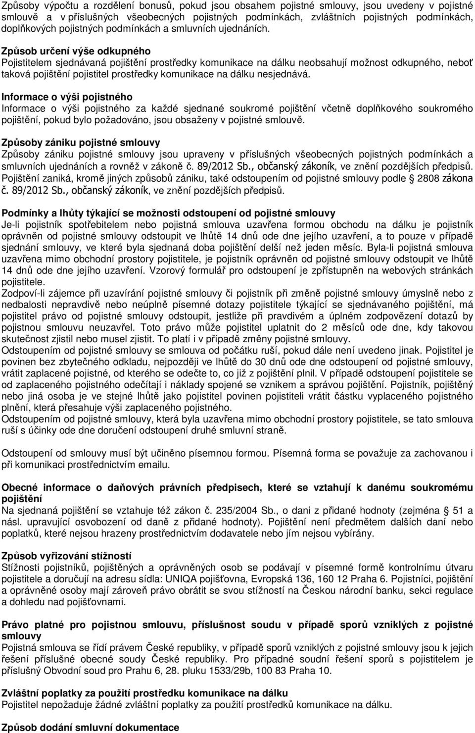 Způsob určení výše odkupného Pojistitelem sjednávaná pojištění prostředky komunikace na dálku neobsahují možnost odkupného, neboť taková pojištění pojistitel prostředky komunikace na dálku nesjednává.