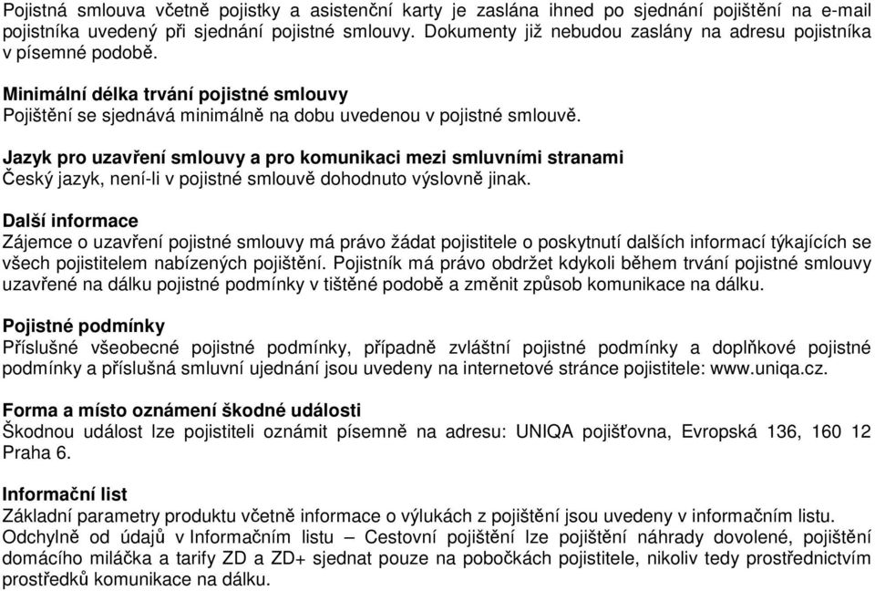 Jazyk pro uzavření smlouvy a pro komunikaci mezi smluvními stranami Český jazyk, není-li v pojistné smlouvě dohodnuto výslovně jinak.