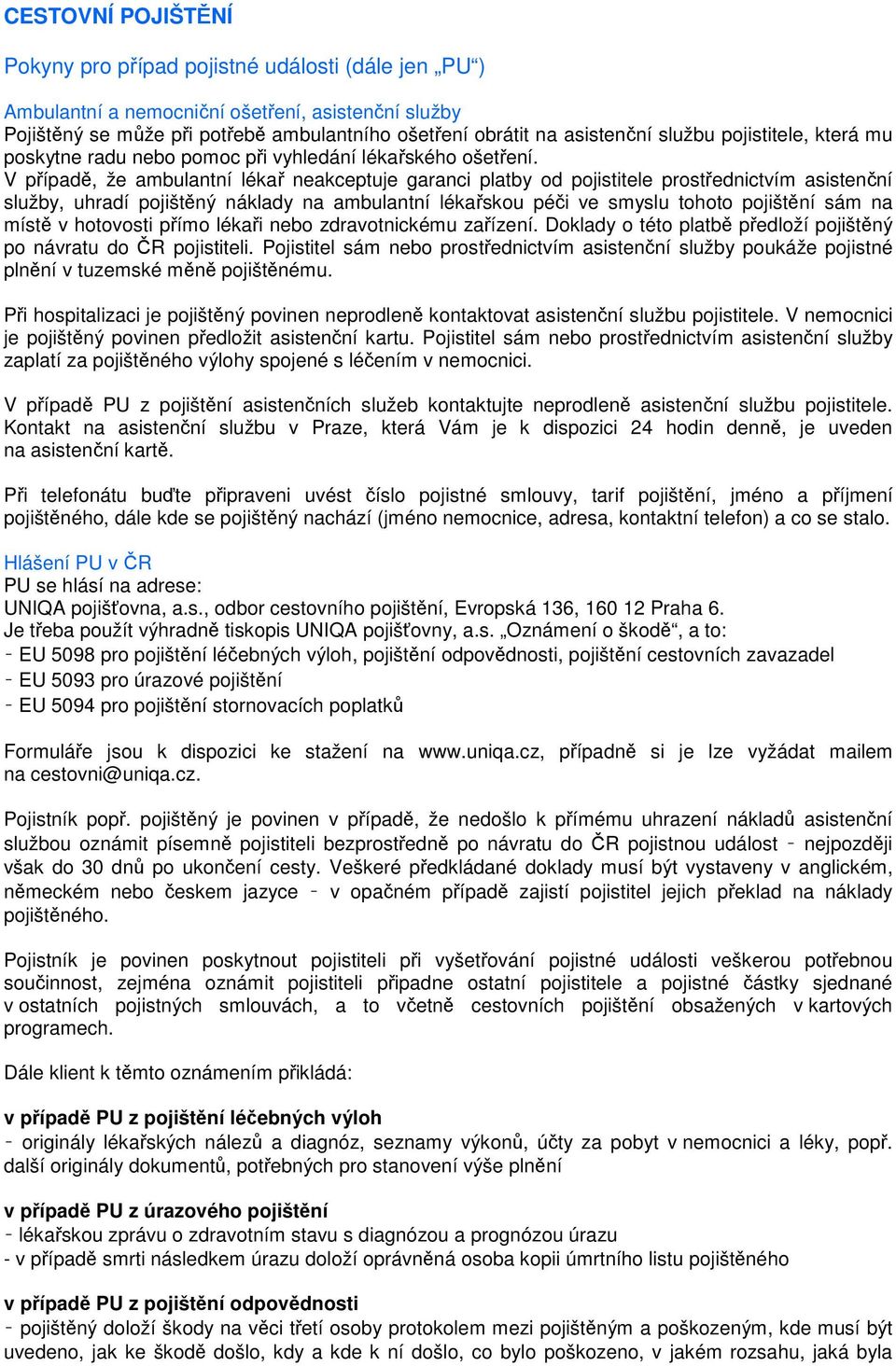 V případě, že ambulantní lékař neakceptuje garanci platby od pojistitele prostřednictvím asistenční služby, uhradí pojištěný náklady na ambulantní lékařskou péči ve smyslu tohoto pojištění sám na