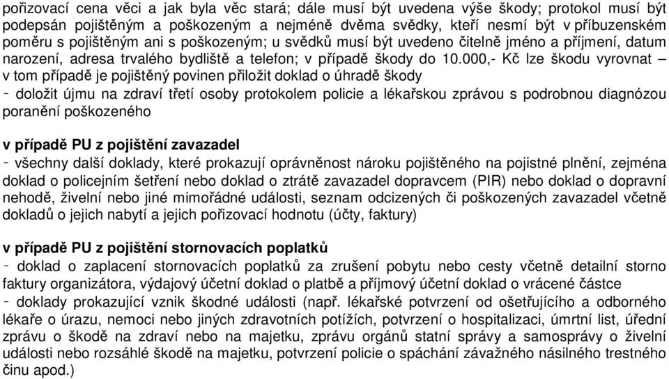 000,- Kč lze škodu vyrovnat v tom případě je pojištěný povinen přiložit doklad o úhradě škody doložit újmu na zdraví třetí osoby protokolem policie a lékařskou zprávou s podrobnou diagnózou poranění