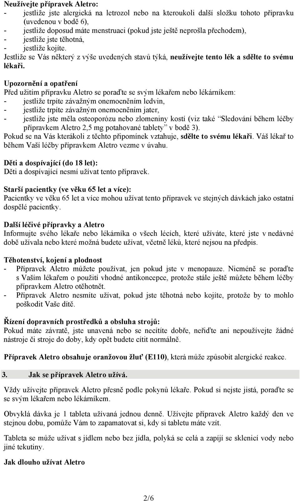 Upozornění a opatření Před užitím přípravku Aletro se poraďte se svým lékařem nebo lékárníkem: - jestliže trpíte závažným onemocněním ledvin, - jestliže trpíte závažným onemocněním jater, - jestliže