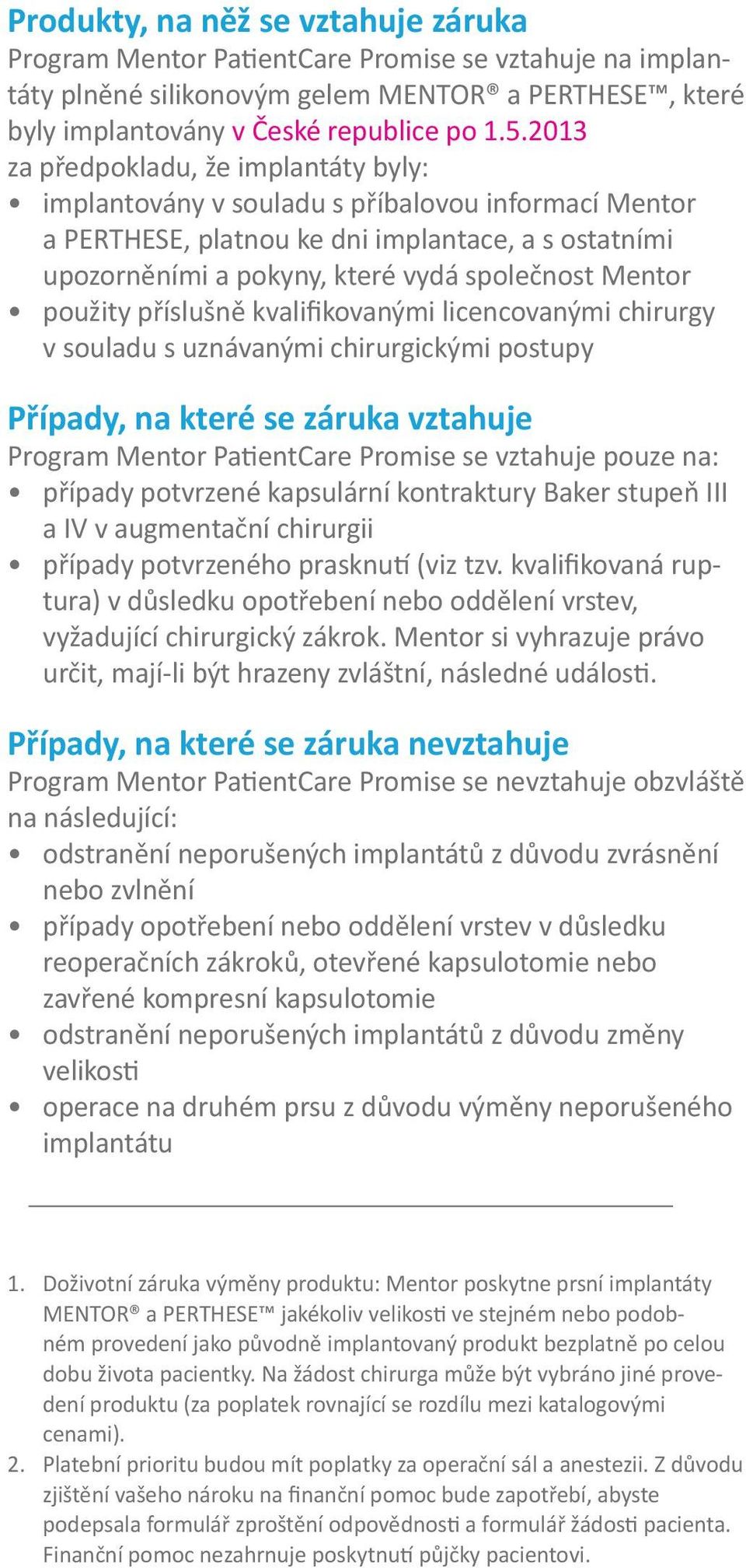 použity p íslušn kvali kovanými licencovanými chirurgy v souladu s uznávanými chirurgickými postupy P ípady, na které se záruka vztahuje Program Mentor Pa entcare Promise se vztahuje pouze na: p