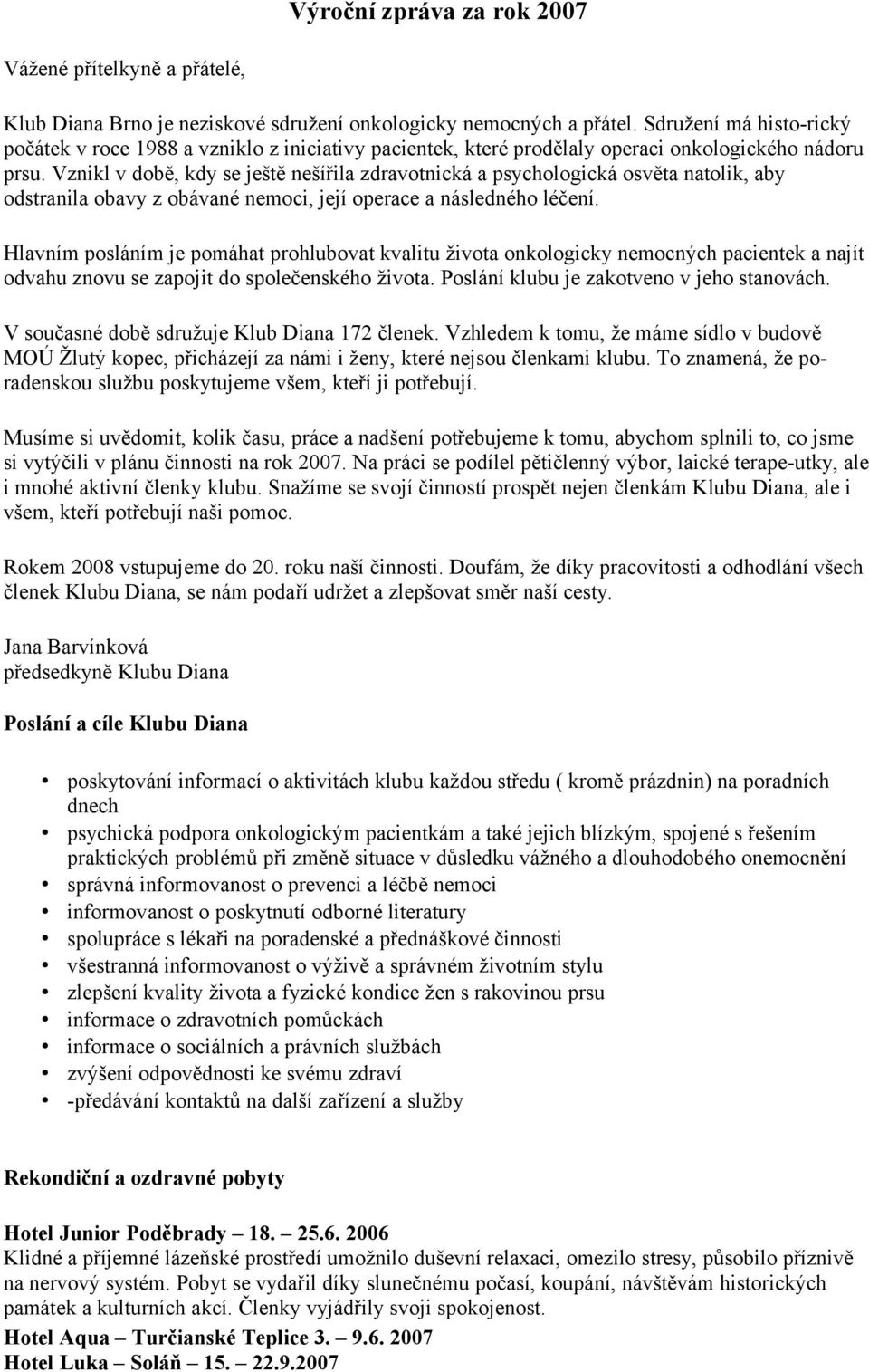 Vznikl v době, kdy se ještě nešířila zdravotnická a psychologická osvěta natolik, aby odstranila obavy z obávané nemoci, její operace a následného léčení.