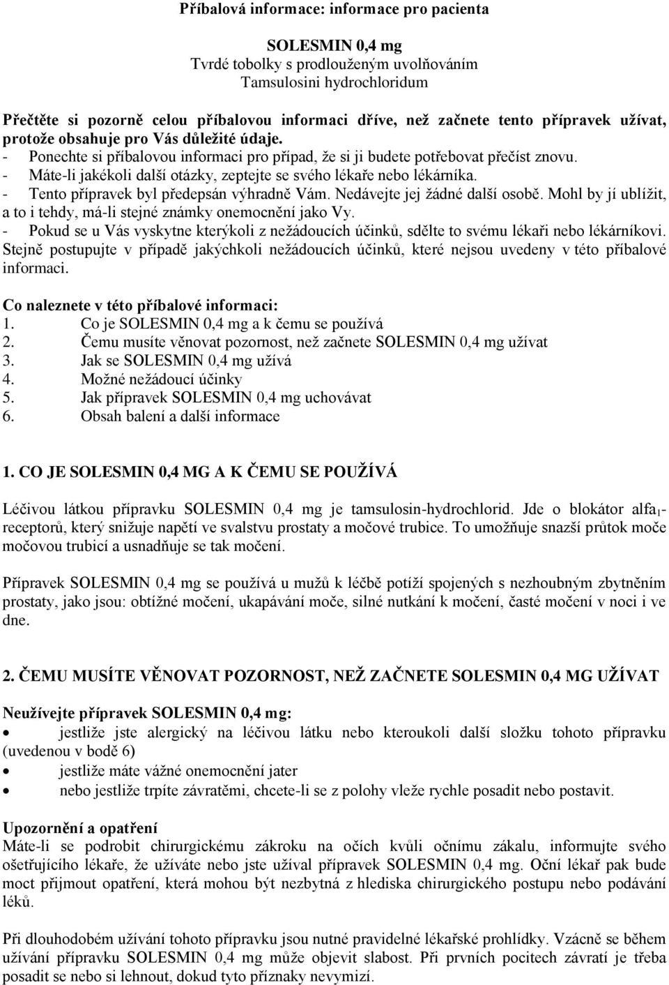 - Máte-li jakékoli další otázky, zeptejte se svého lékaře nebo lékárníka. - Tento přípravek byl předepsán výhradně Vám. Nedávejte jej žádné další osobě.