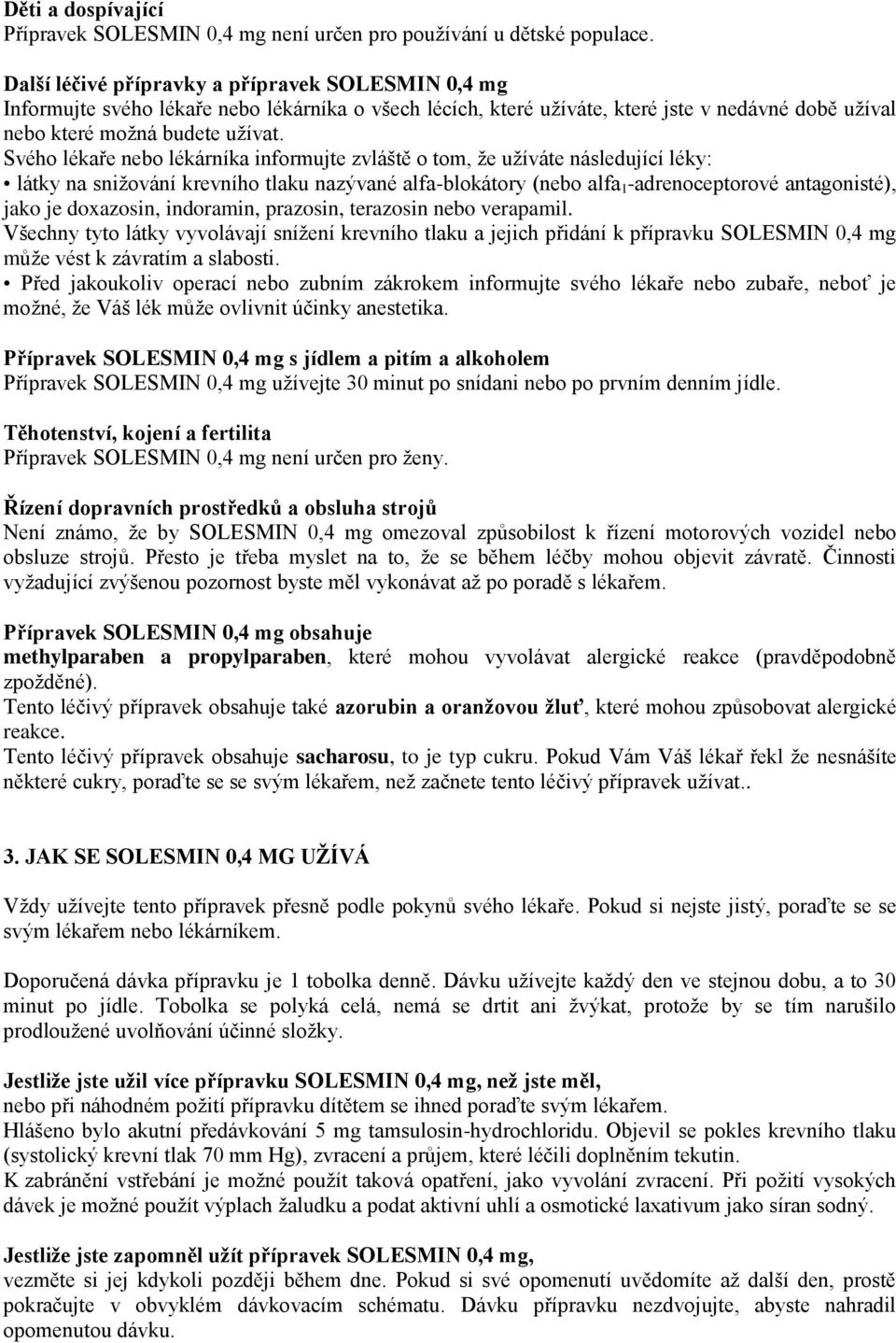 Svého lékaře nebo lékárníka informujte zvláště o tom, že užíváte následující léky: látky na snižování krevního tlaku nazývané alfa-blokátory (nebo alfa 1 -adrenoceptorové antagonisté), jako je