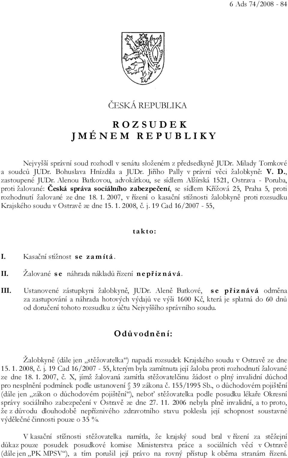 Alenou Batkovou, advokátkou, se sídlem Alžírská 1521, Ostrava - Poruba, proti žalované: Česká správa sociálního zabezpečení, se sídlem Křížová 25, Praha 5, proti rozhodnutí žalované ze dne 18. 1. 2007, v řízení o kasační stížnosti žalobkyně proti rozsudku Krajského soudu v Ostravě ze dne 15.