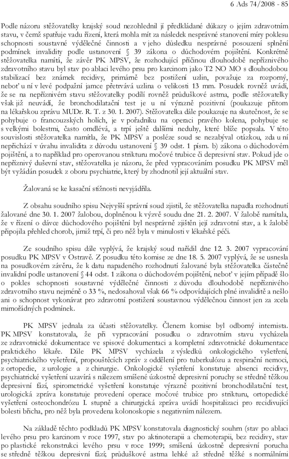 Konkrétně stěžovatelka namítá, že závěr PK MPSV, že rozhodující příčinou dlouhodobě nepříznivého zdravotního stavu byl stav po ablaci levého prsu pro karcinom jako T2 NO MO s dlouhodobou stabilizací