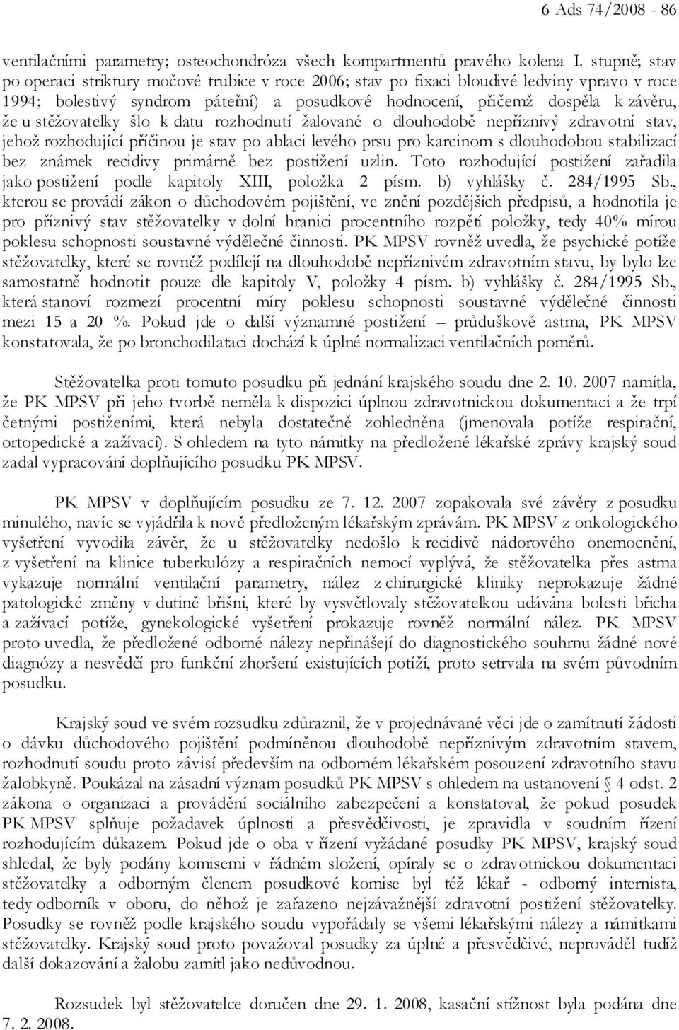 stěžovatelky šlo k datu rozhodnutí žalované o dlouhodobě nepříznivý zdravotní stav, jehož rozhodující příčinou je stav po ablaci levého prsu pro karcinom s dlouhodobou stabilizací bez známek recidivy