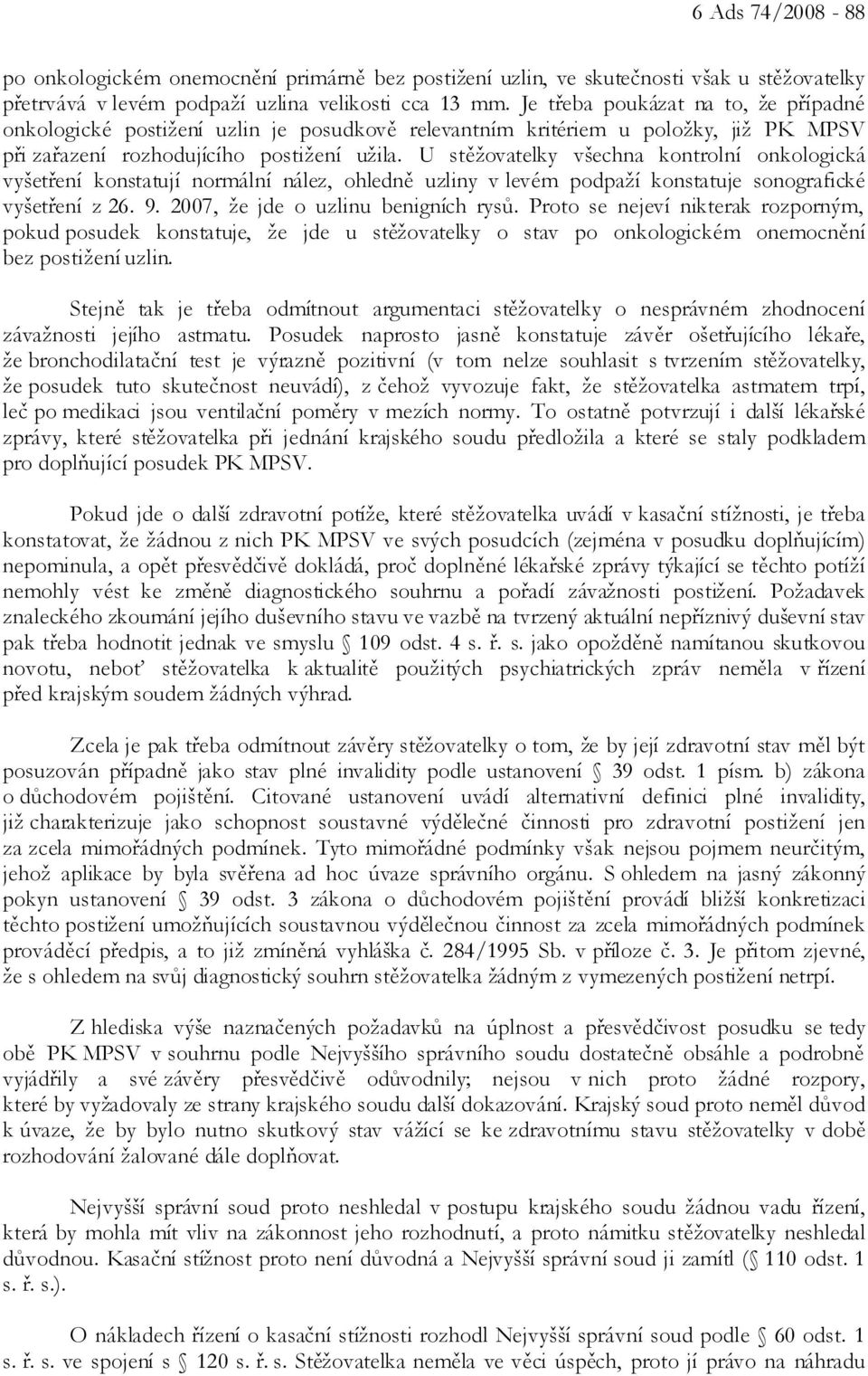 U stěžovatelky všechna kontrolní onkologická vyšetření konstatují normální nález, ohledně uzliny v levém podpaží konstatuje sonografické vyšetření z 26. 9. 2007, že jde o uzlinu benigních rysů.