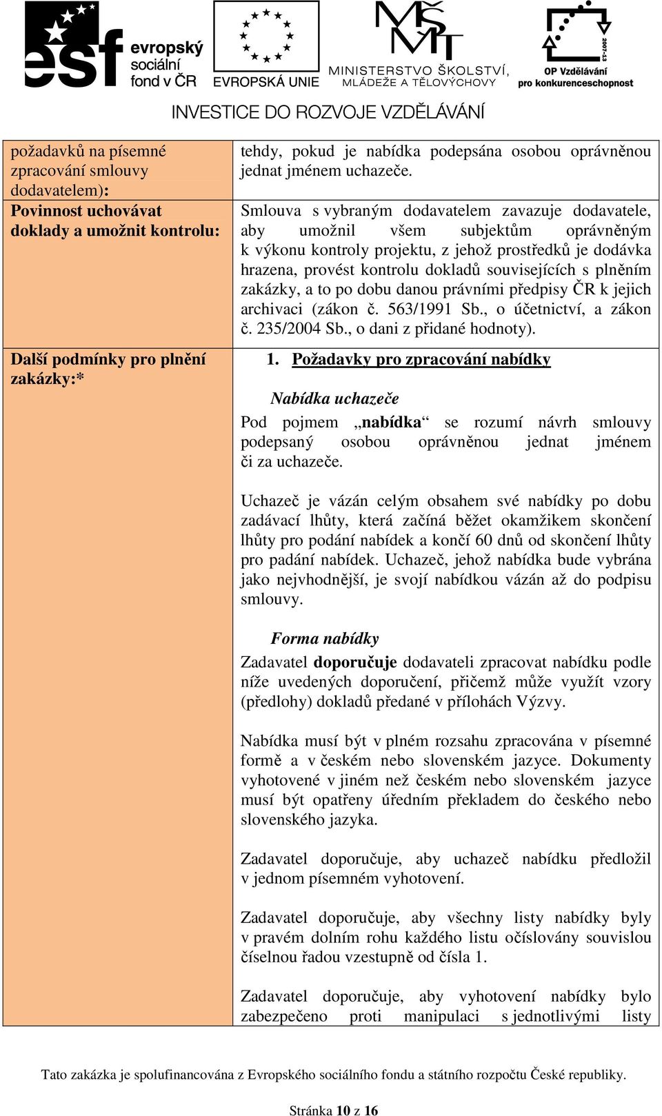 Smlouva s vybraným dodavatelem zavazuje dodavatele, aby umožnil všem subjektům oprávněným k výkonu kontroly projektu, z jehož prostředků je dodávka hrazena, provést kontrolu dokladů souvisejících s