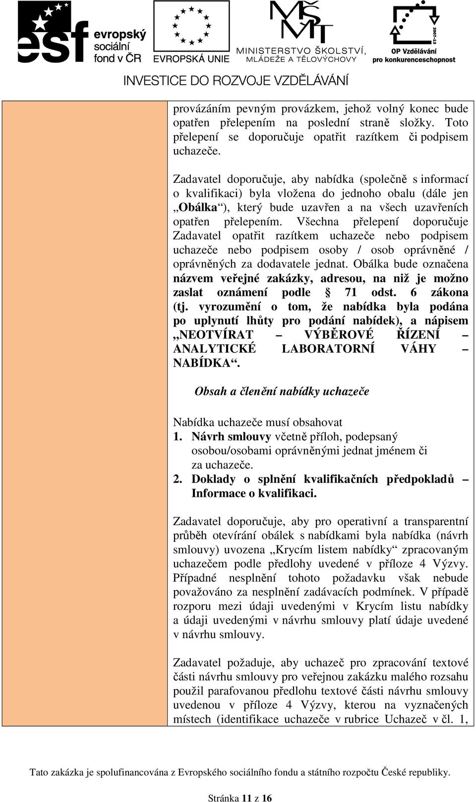 Všechna přelepení doporučuje Zadavatel opatřit razítkem uchazeče nebo podpisem uchazeče nebo podpisem osoby / osob oprávněné / oprávněných za dodavatele jednat.