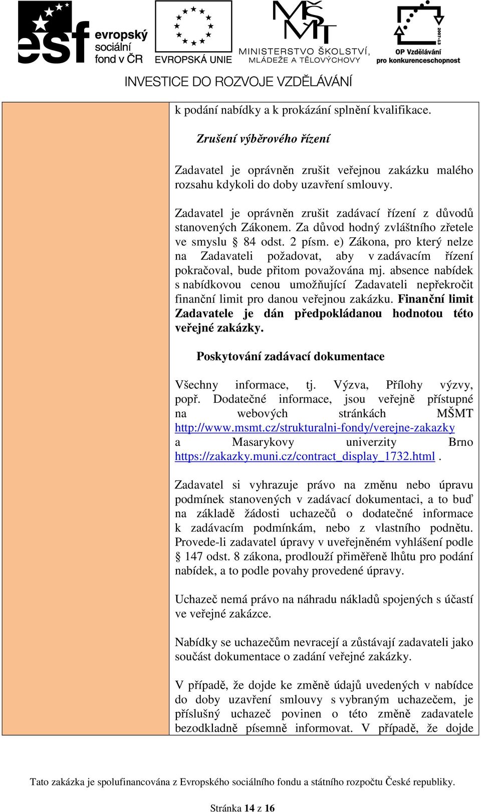 e) Zákona, pro který nelze na Zadavateli požadovat, aby v zadávacím řízení pokračoval, bude přitom považována mj.