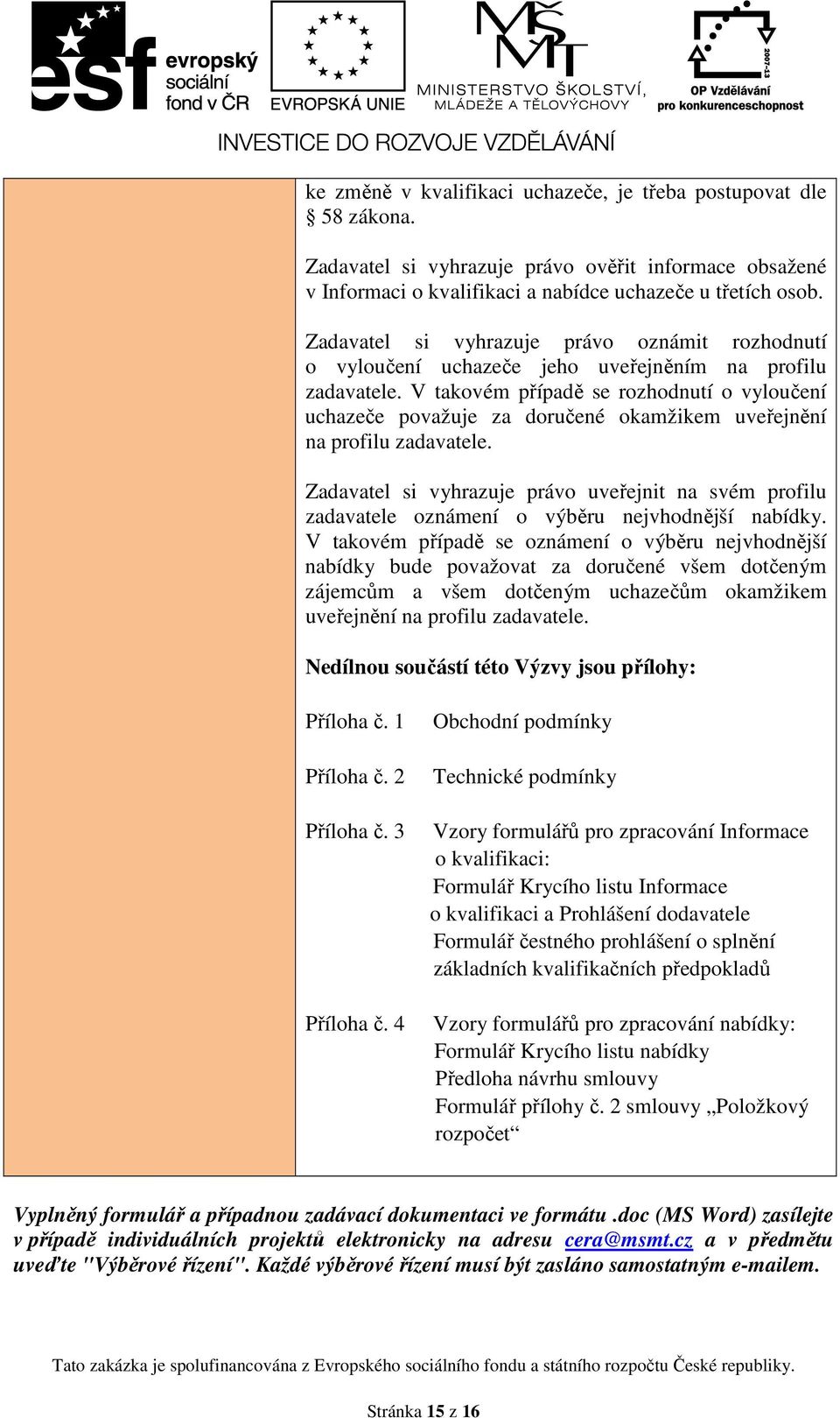 V takovém případě se rozhodnutí o vyloučení uchazeče považuje za doručené okamžikem uveřejnění na profilu zadavatele.