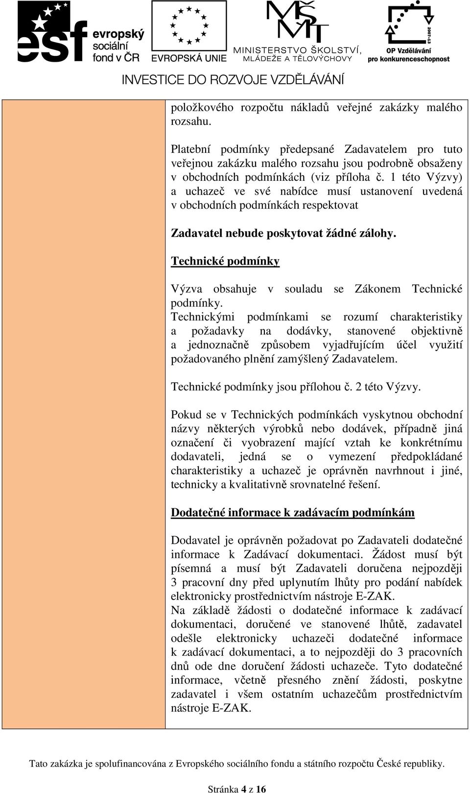 1 této Výzvy) a uchazeč ve své nabídce musí ustanovení uvedená v obchodních podmínkách respektovat Zadavatel nebude poskytovat žádné zálohy.