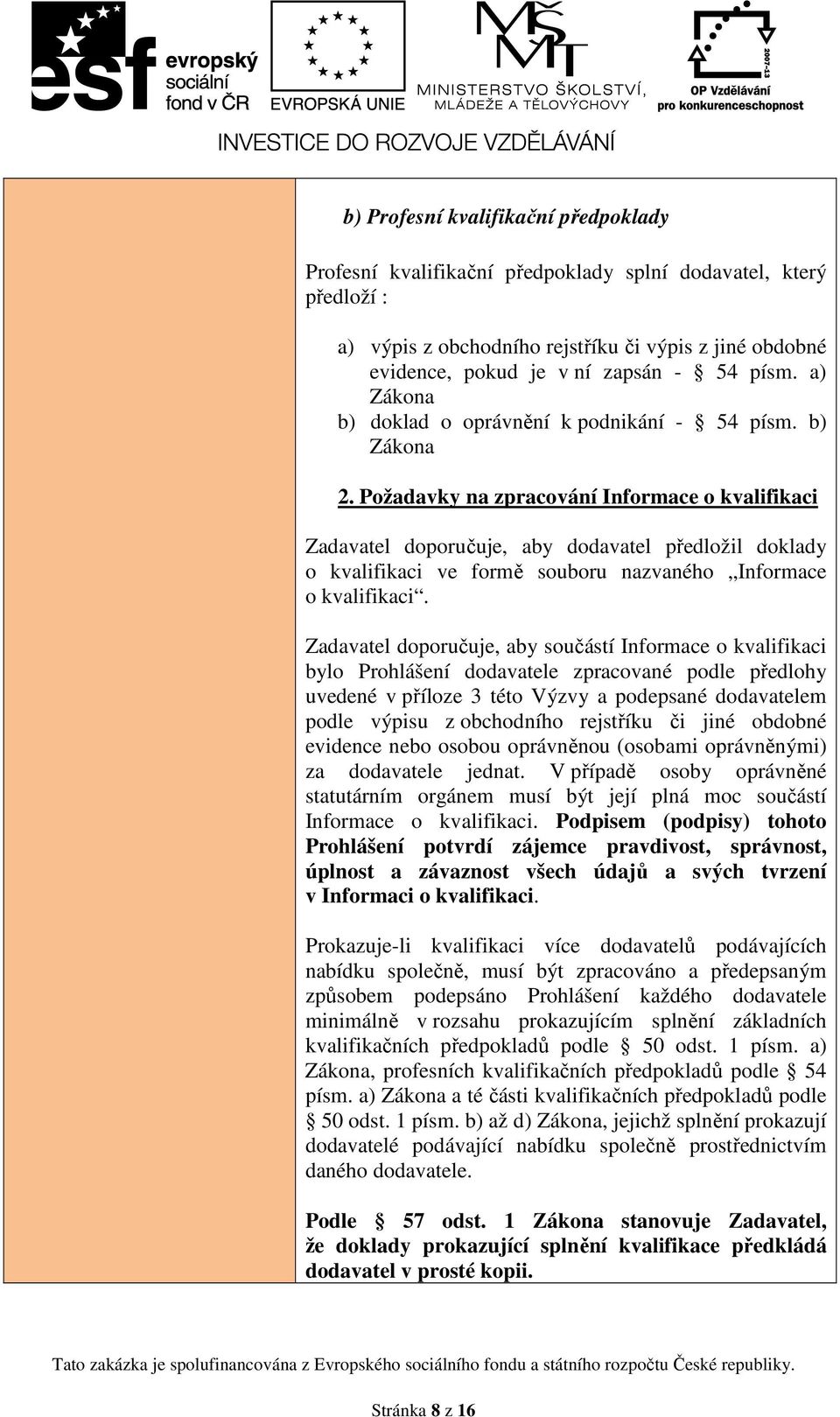 Požadavky na zpracování Informace o kvalifikaci Zadavatel doporučuje, aby dodavatel předložil doklady o kvalifikaci ve formě souboru nazvaného Informace o kvalifikaci.