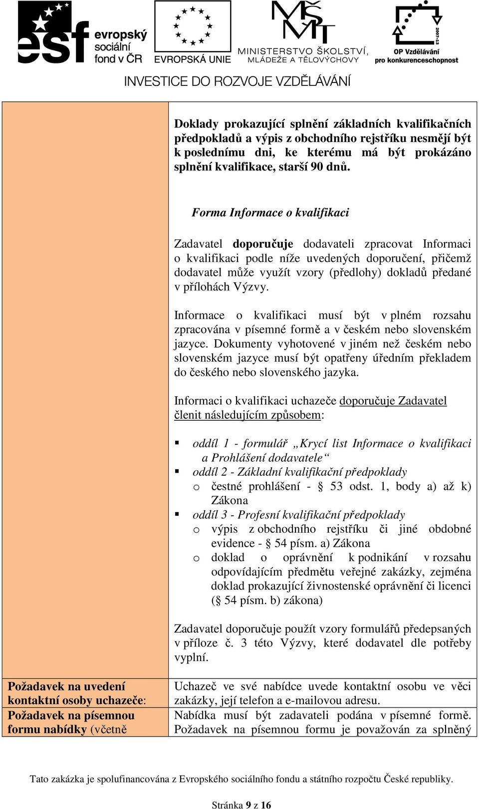 přílohách Výzvy. Informace o kvalifikaci musí být v plném rozsahu zpracována v písemné formě a v českém nebo slovenském jazyce.